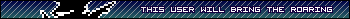 knight userbar that reads “this user will bring the roaring”